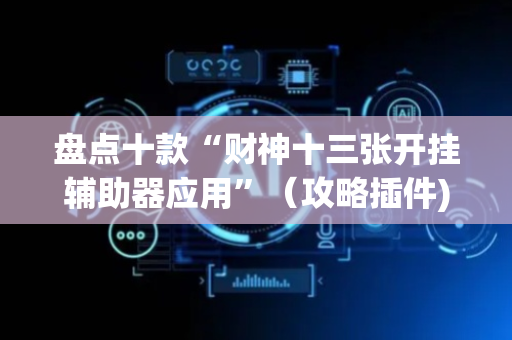 盘点十款“财神十三张开挂辅助器应用”（攻略插件)