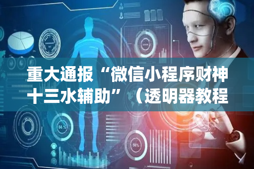 重大通报“微信小程序财神十三水辅助”（透明器教程)