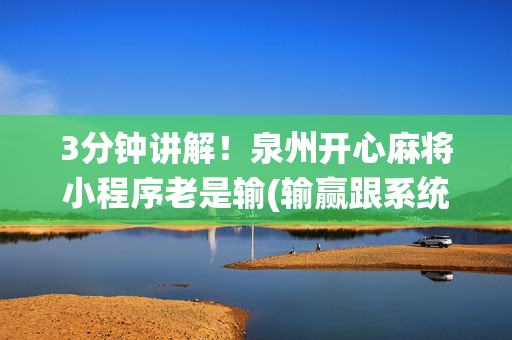 3分钟讲解！泉州开心麻将小程序老是输(输赢跟系统有关系吗)