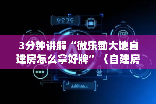 3分钟讲解“微乐锄大地自建房怎么拿好牌”（自建房怎么赢)