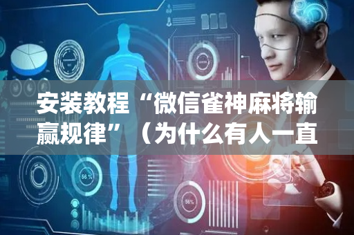 安装教程“微信雀神麻将输赢规律”（为什么有人一直赢)