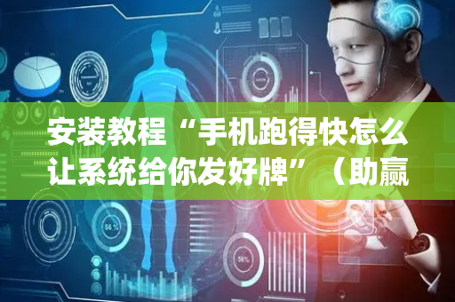 安装教程“手机跑得快怎么让系统给你发好牌”（助赢神器购买)