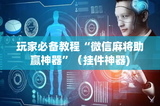 玩家必备教程“微信麻将助赢神器”（挂件神器)