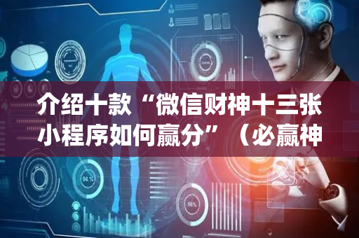 介绍十款“微信财神十三张小程序如何赢分”（必赢神器)
