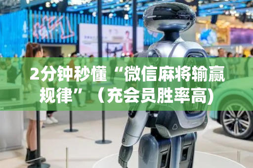 2分钟秒懂“微信麻将输赢规律”（充会员胜率高)