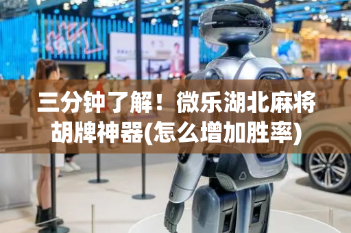 三分钟了解！微乐湖北麻将胡牌神器(怎么增加胜率)