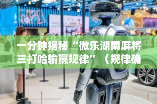 一分钟揭秘“微乐湖南麻将三打哈输赢规律”（规律确实有挂)