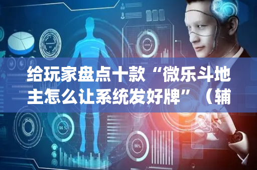 给玩家盘点十款“微乐斗地主怎么让系统发好牌”（辅助器下载)