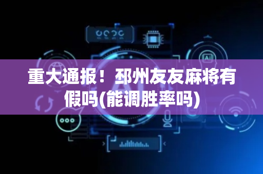重大通报！邳州友友麻将有假吗(能调胜率吗)