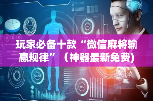 玩家必备十款“微信麻将输赢规律”（神器最新免费)