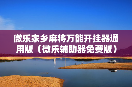 微乐家乡麻将万能开挂器通用版（微乐辅助器免费版）
