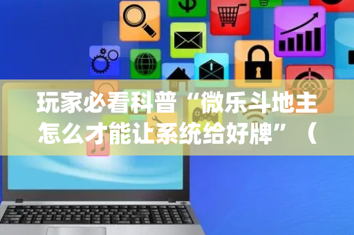 玩家必看科普“微乐斗地主怎么才能让系统给好牌”（万能开挂器)