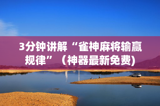 3分钟讲解“雀神麻将输赢规律”（神器最新免费)