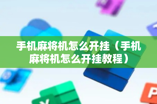 手机麻将机怎么开挂（手机麻将机怎么开挂教程）