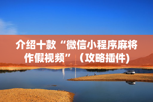 介绍十款“微信小程序麻将作假视频”（攻略插件)