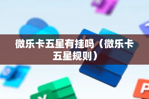 微乐卡五星有挂吗（微乐卡五星规则）