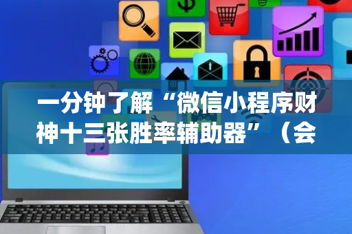 一分钟了解“微信小程序财神十三张胜率辅助器”（会员会提高胜率吗)