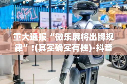 重大通报“微乐麻将出牌规律”!(其实确实有挂)-抖音