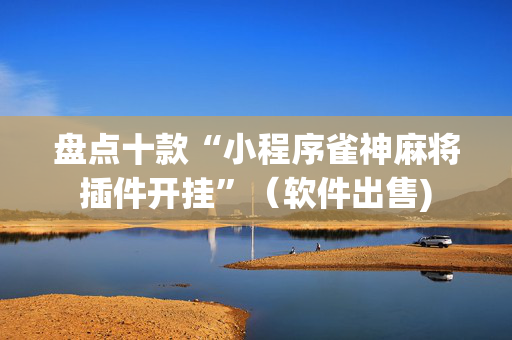 盘点十款“小程序雀神麻将插件开挂”（软件出售)