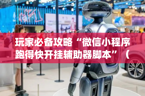 玩家必备攻略“微信小程序跑得快开挂辅助器脚本”（挂件神器)