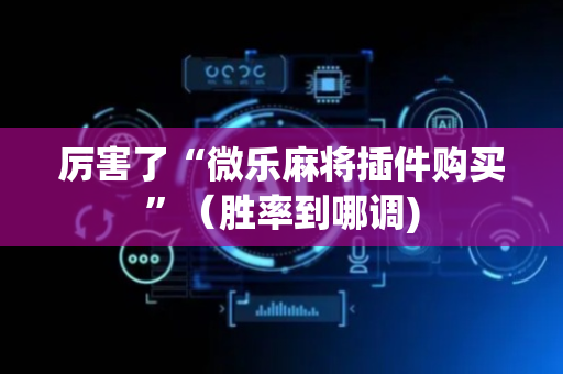 厉害了“微乐麻将插件购买”（胜率到哪调)