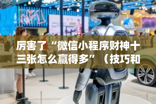 厉害了“微信小程序财神十三张怎么赢得多”（技巧和打好牌方法)