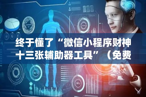 终于懂了“微信小程序财神十三张辅助器工具”（免费专用神器)