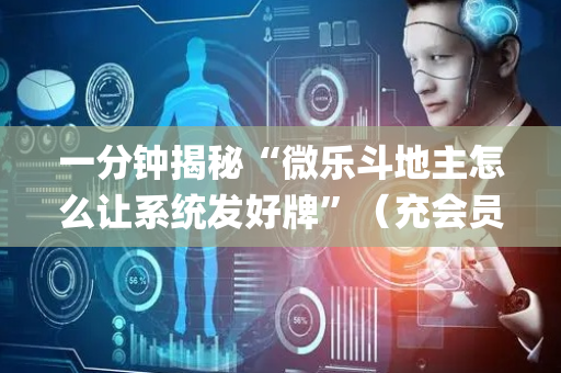 一分钟揭秘“微乐斗地主怎么让系统发好牌”（充会员胜率高)