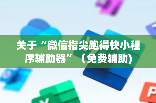 关于“微信指尖跑得快小程序辅助器”（免费辅助)