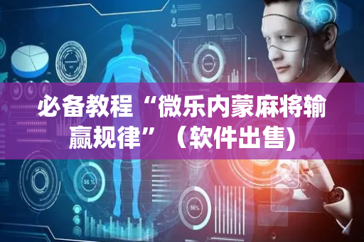 必备教程“微乐内蒙麻将输赢规律”（软件出售)