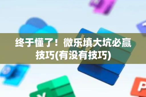 终于懂了！微乐填大坑必赢技巧(有没有技巧)