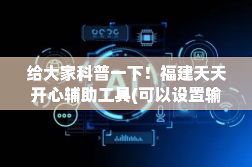 给大家科普一下！福建天天开心辅助工具(可以设置输赢吗)
