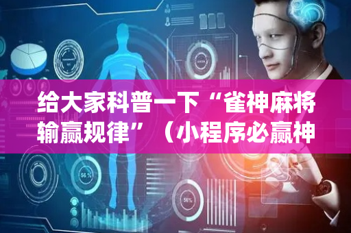 给大家科普一下“雀神麻将输赢规律”（小程序必赢神器)
