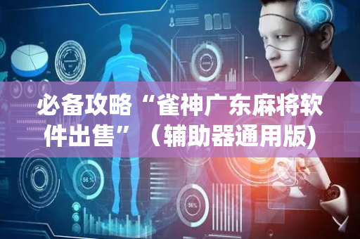 必备攻略“雀神广东麻将软件出售”（辅助器通用版)