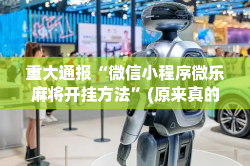 重大通报“微信小程序微乐麻将开挂方法”(原来真的有挂)-抖音