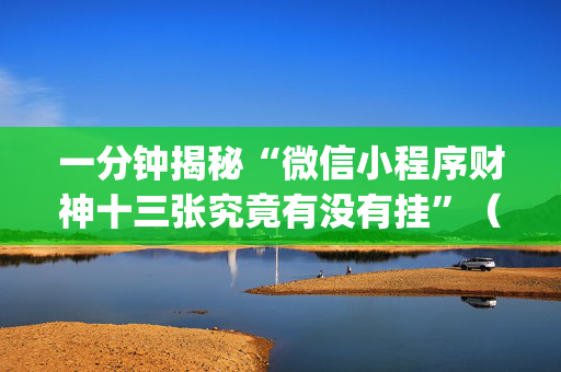 一分钟揭秘“微信小程序财神十三张究竟有没有挂”（怎么能让牌好一点)