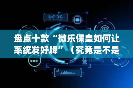 盘点十款“微乐保皇如何让系统发好牌”（究竟是不是有挂)