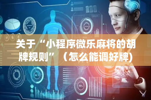 关于“小程序微乐麻将的胡牌规则”（怎么能调好牌)