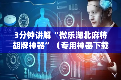 3分钟讲解“微乐湖北麻将胡牌神器”（专用神器下载)