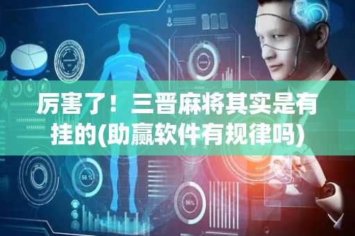 厉害了！三晋麻将其实是有挂的(助赢软件有规律吗)