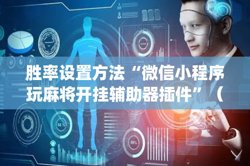 胜率设置方法“微信小程序玩麻将开挂辅助器插件”（攻略插件)