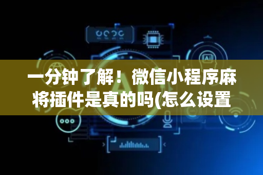 一分钟了解！微信小程序麻将插件是真的吗(怎么设置能有好牌)