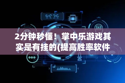 2分钟秒懂！掌中乐游戏其实是有挂的(提高胜率软件)