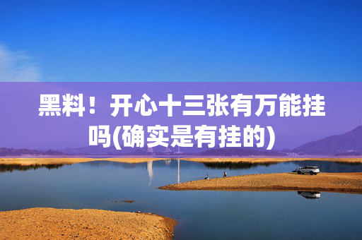 黑料！开心十三张有万能挂吗(确实是有挂的)