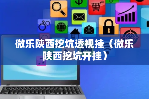 微乐陕西挖坑透视挂（微乐陕西挖坑开挂）