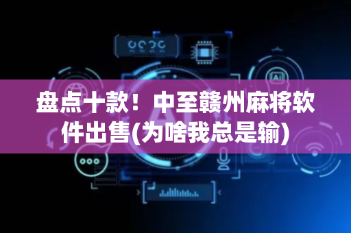 盘点十款！中至赣州麻将软件出售(为啥我总是输)