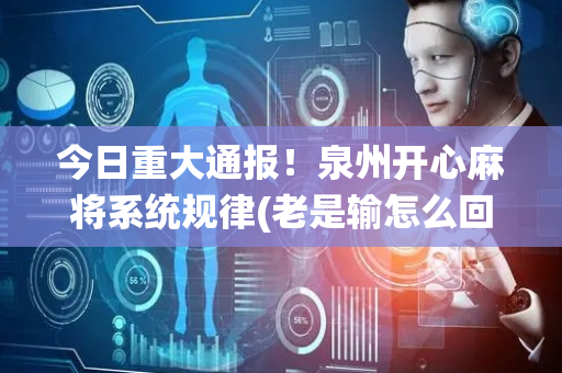 今日重大通报！泉州开心麻将系统规律(老是输怎么回事)