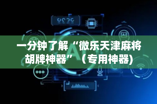 一分钟了解“微乐天津麻将胡牌神器”（专用神器)