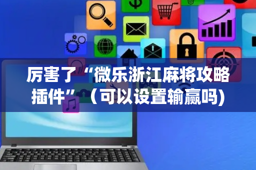 厉害了“微乐浙江麻将攻略插件”（可以设置输赢吗)