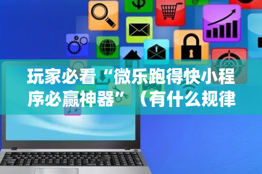 玩家必看“微乐跑得快小程序必赢神器”（有什么规律)